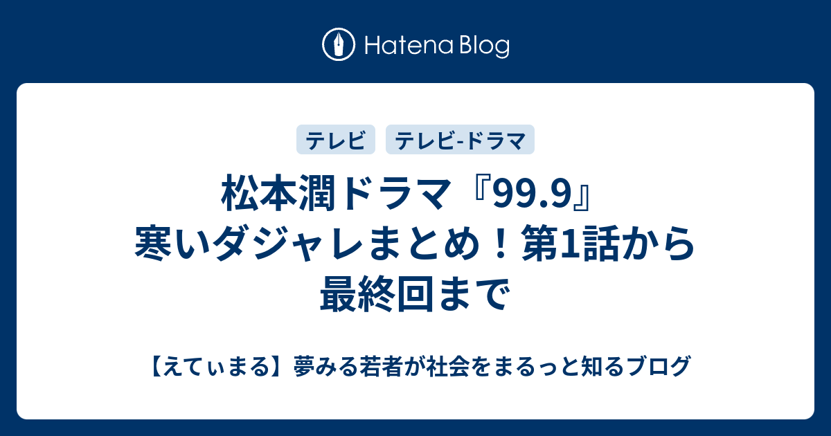 松本潤ドラマ 99 9 寒いダジャレまとめ 第1話から最終回まで えてぃまる 夢みる若者が社会をまるっと知るブログ