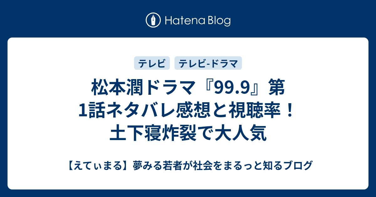 松本潤ドラマ 99 9 第1話ネタバレ感想と視聴率 土下寝炸裂で大人気 えてぃまる 夢みる若者が社会をまるっと知るブログ