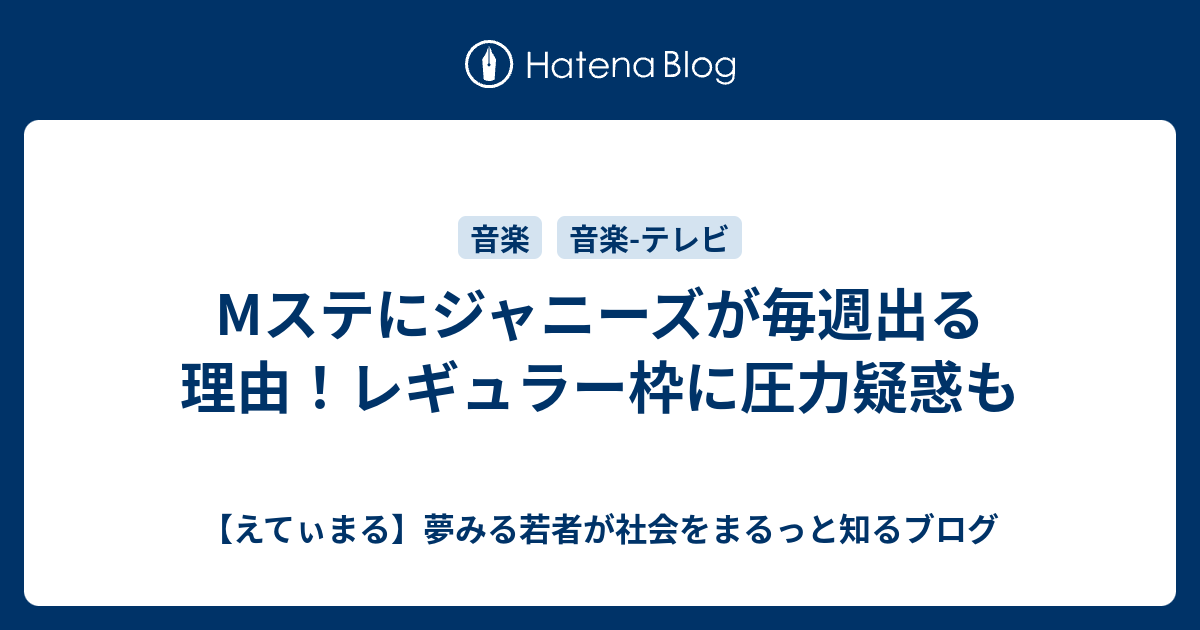 Mステにジャニーズが毎週出る理由 レギュラー枠に圧力疑惑も えてぃまる 夢みる若者が社会をまるっと知るブログ