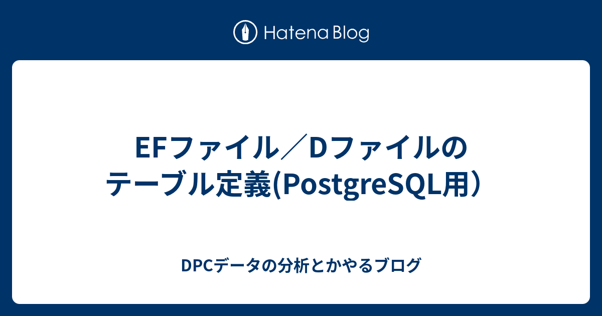 EFファイル／Dファイルのテーブル定義(PostgreSQL用） DPCデータの分析とかやるブログ