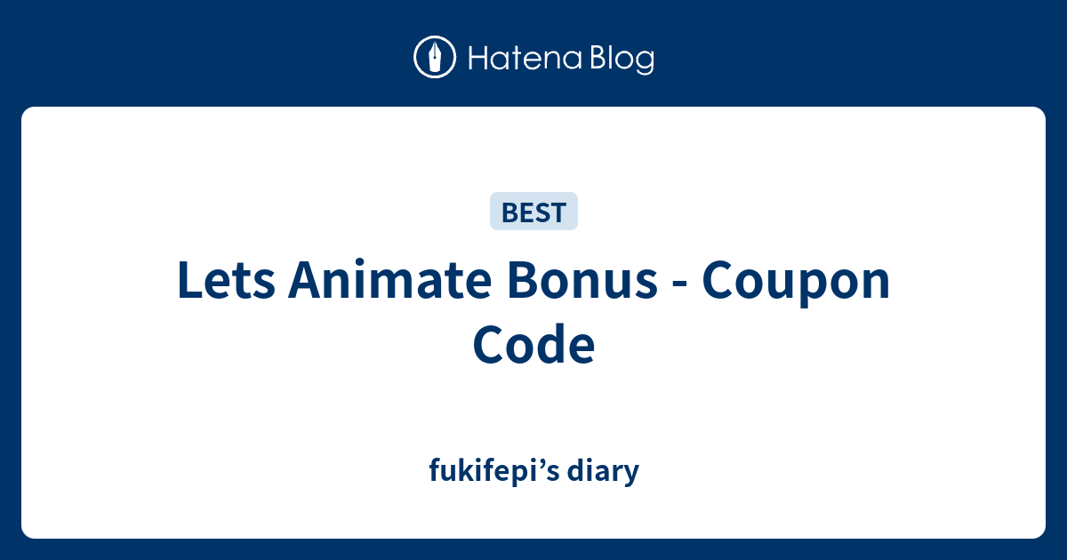 Lets Animate Bonus Coupon Code fukifepi’s diary