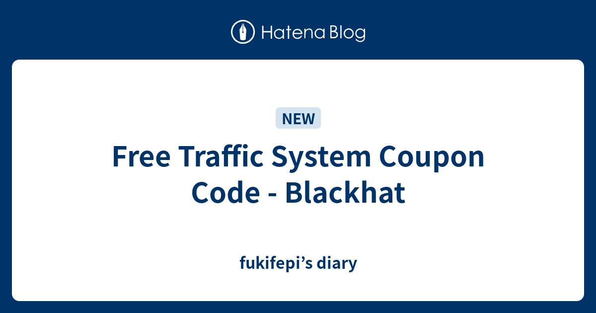 Free Traffic System Coupon Code Blackhat fukifepi’s diary