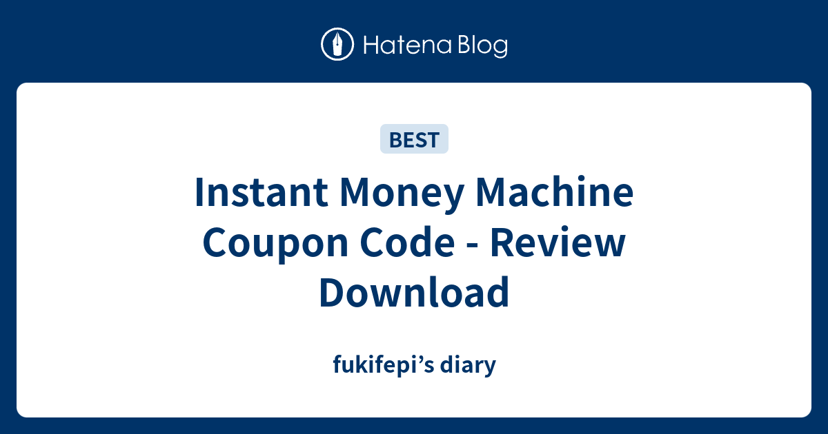Instant Money Machine Coupon Code Review Download fukifepi’s diary