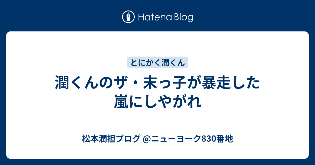 潤くんのザ 末っ子が暴走した嵐にしやがれ 松本潤担ブログ ニューヨーク0番地