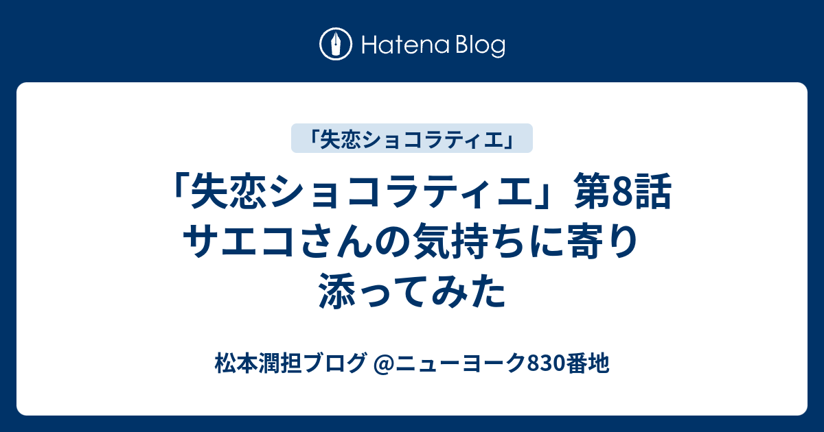 失恋ショコラティエ 第8話 サエコさんの気持ちに寄り添ってみた 松本潤担ブログ ニューヨーク0番地