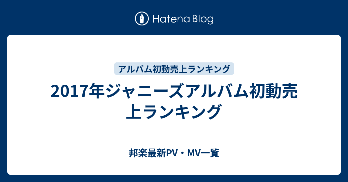 17年ジャニーズアルバム初動売上ランキング 邦楽最新pv Mv一覧