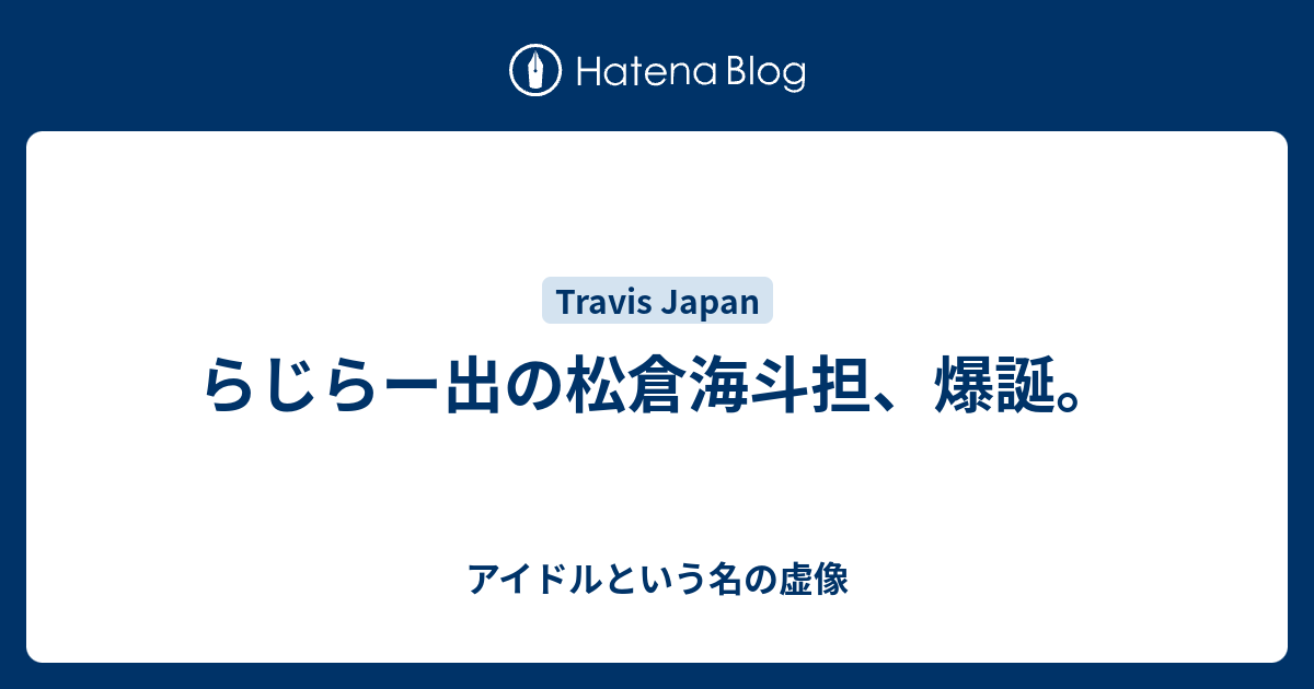 らじらー出の松倉海斗担 爆誕 アイドルという名の虚像