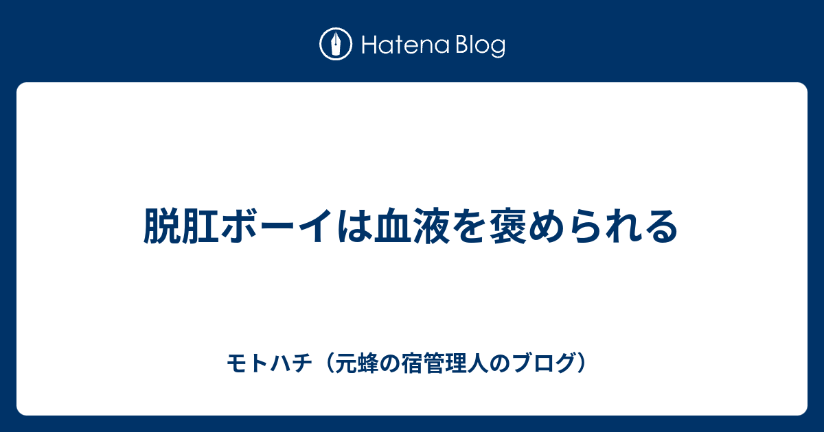 脱肛ボーイは血液を褒められる モトハチ 元蜂の宿管理人のブログ