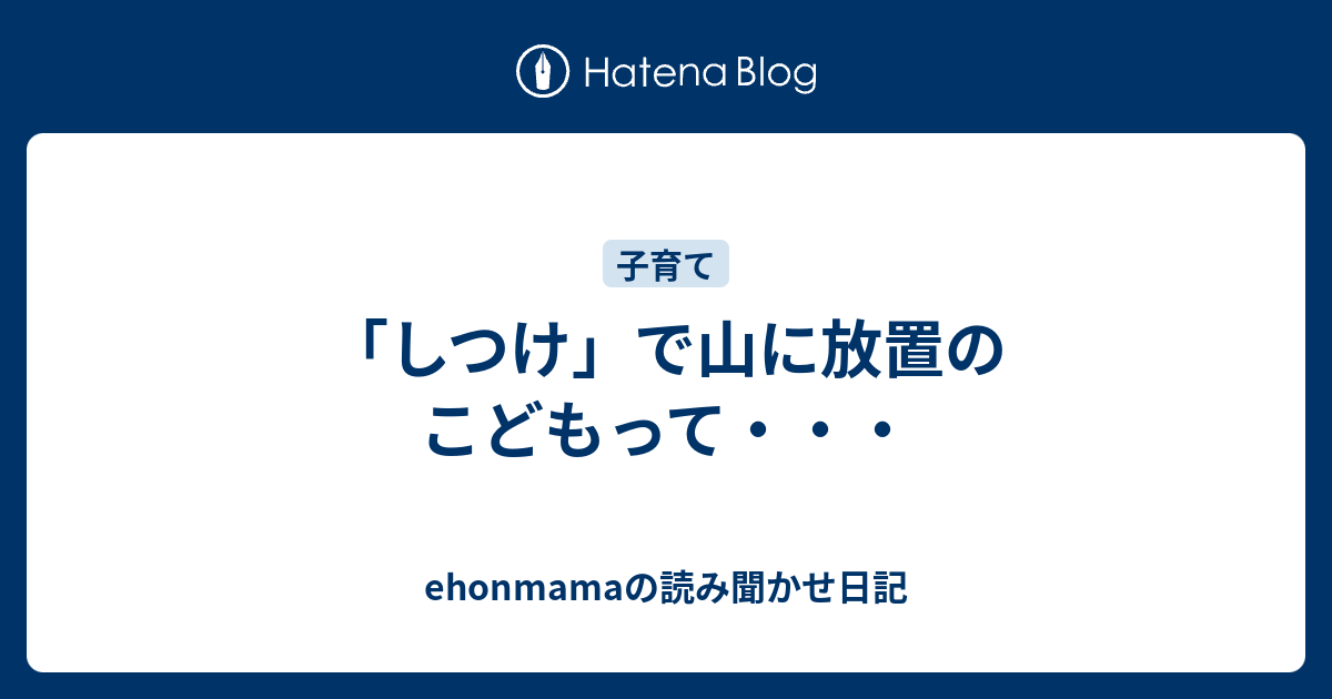 しつけ で山に放置のこどもって Ehonmamaの読み聞かせ日記