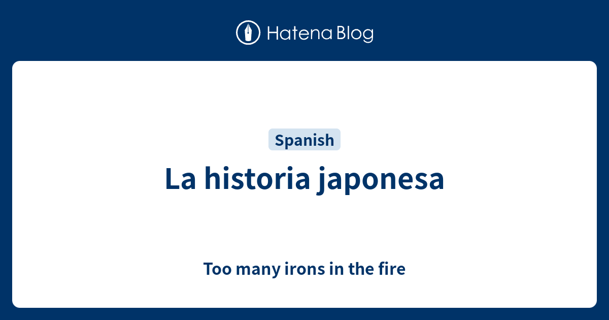 La historia japonesa Too many irons in the fire