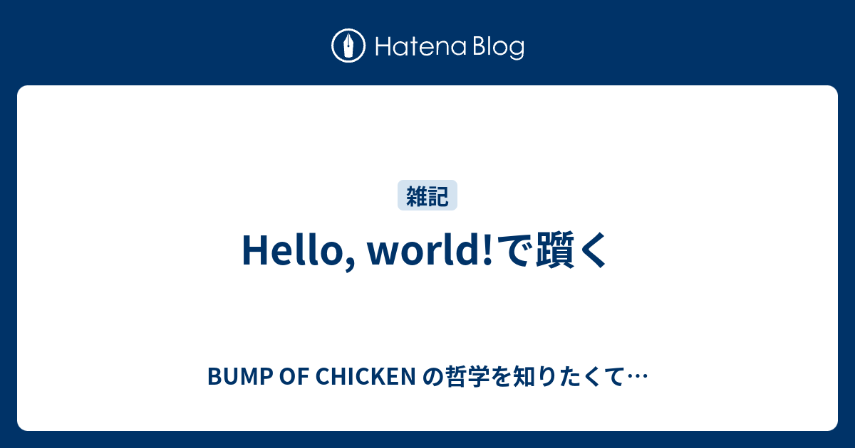 Hello World で躓く Bump Of Chicken の哲学を知りたくて