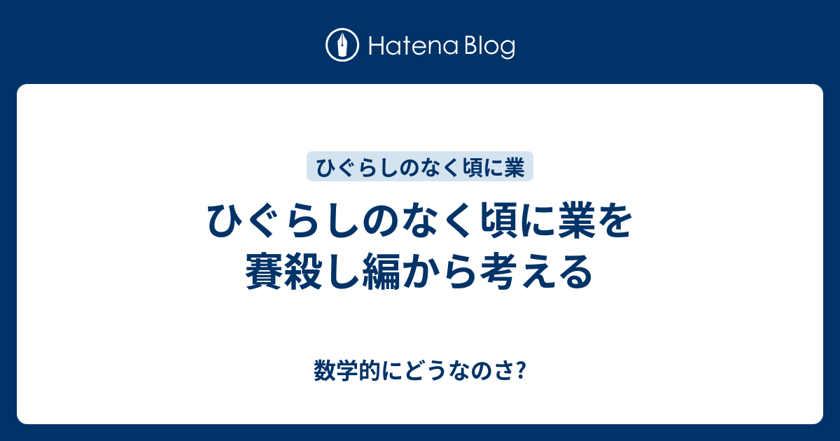 ひぐらしのなく頃に業を賽殺し編から考える 数学的にどうなのさ