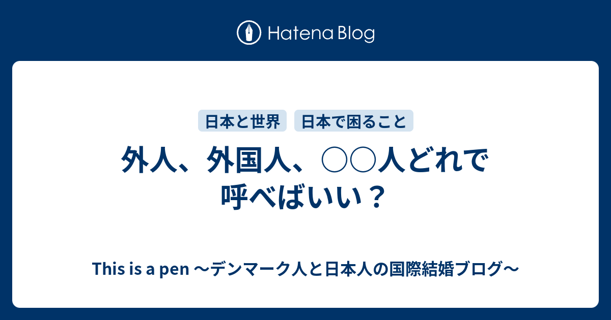 外人 外国人 人どれで呼べばいい This Is A Pen デンマーク人と日本人の国際結婚ブログ