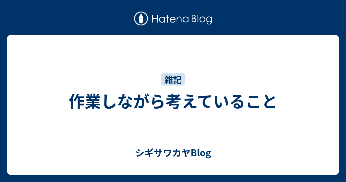 作業しながら考えていること シギサワカヤblog