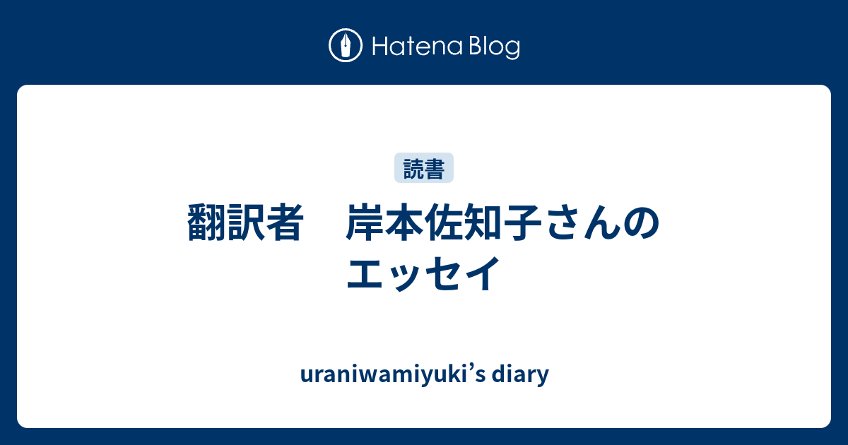 翻訳者 岸本佐知子さんのエッセイ Uraniwamiyuki S Diary