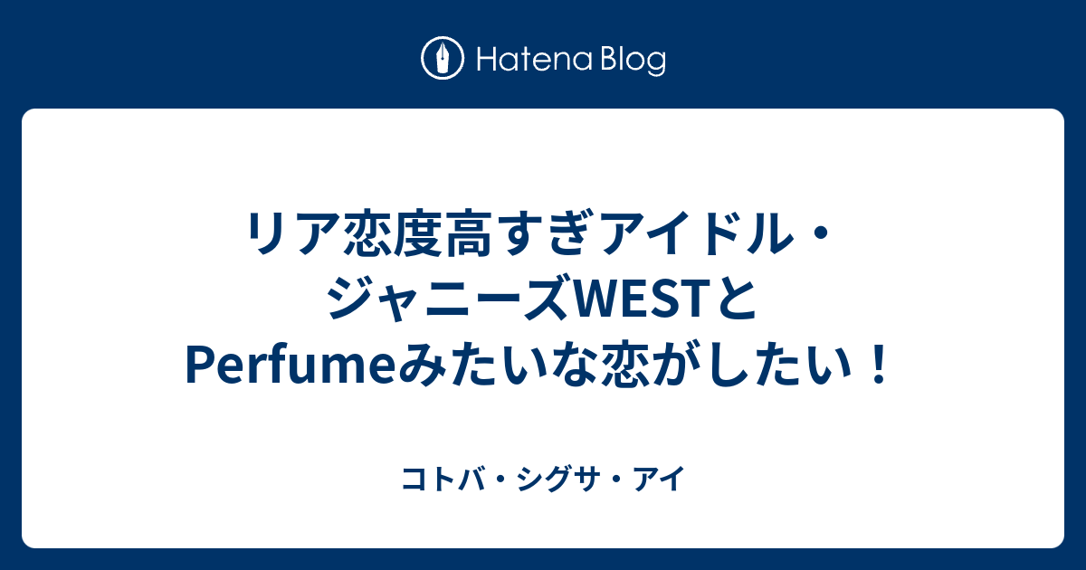 リア恋度高すぎアイドル ジャニーズwestとperfumeみたいな恋がしたい コトバ シグサ アイ