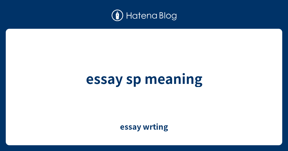 essay-sp-meaning-essay-wrting