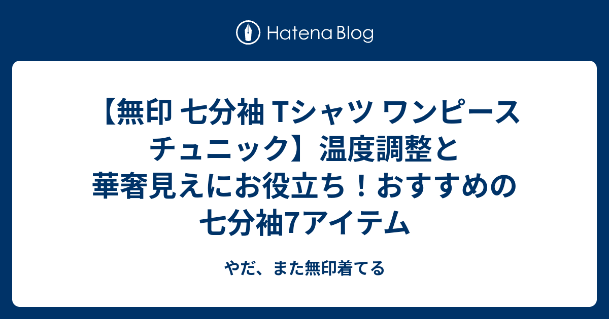 無印 七分袖 Tシャツ ワンピース チュニック 温度調整と華奢見えにお役立ち おすすめの七分袖7アイテム やだ また無印着てる