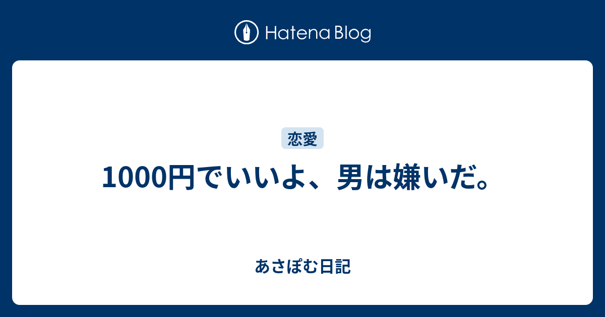 1000円でいいよ 男は嫌いだ あさぽむ日記