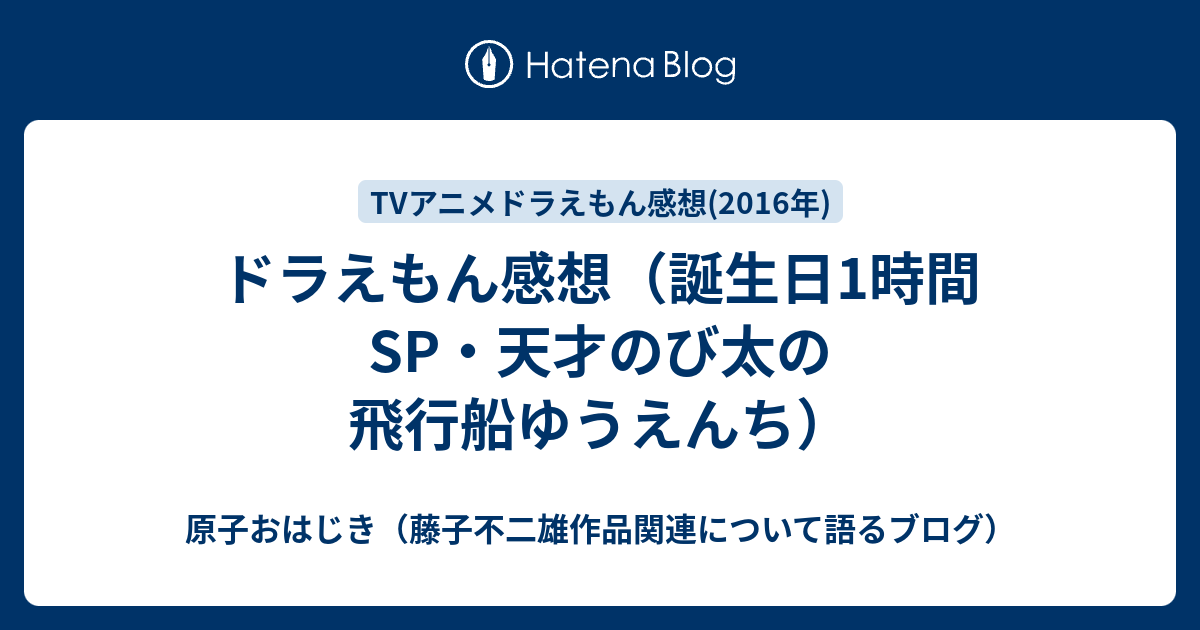 ドラえもん感想 誕生日1時間sp 天才のび太の飛行船ゆうえんち 原子おはじき 藤子不二雄作品関連について語るブログ