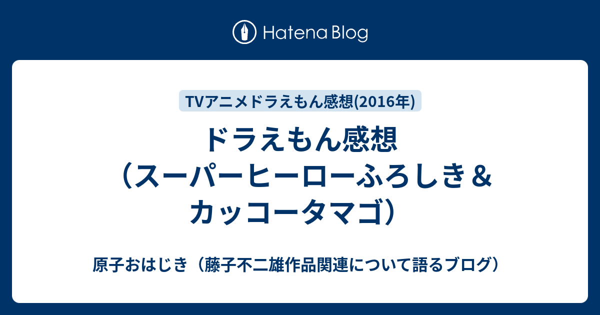 ドラえもん感想 スーパーヒーローふろしき カッコータマゴ 原子おはじき 藤子不二雄作品関連について語るブログ