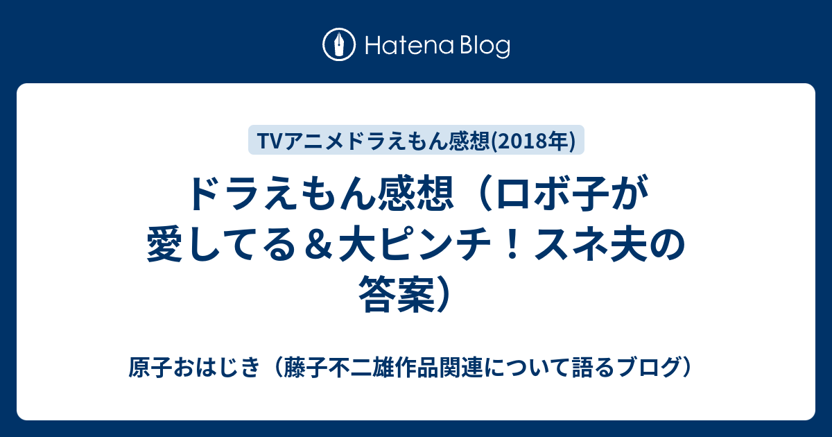 ドラえもん感想 ロボ子が愛してる 大ピンチ スネ夫の答案 原子おはじき 藤子不二雄作品関連について語るブログ