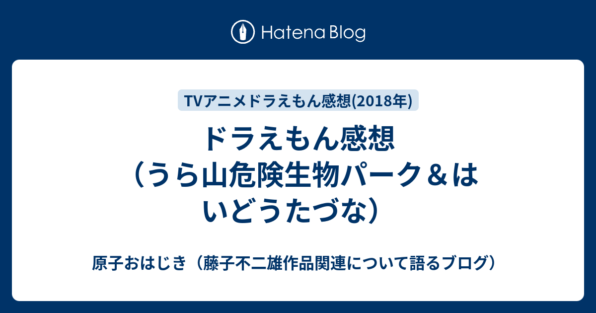 ドラえもん感想 うら山危険生物パーク はいどうたづな 原子おはじき 藤子不二雄作品関連について語るブログ