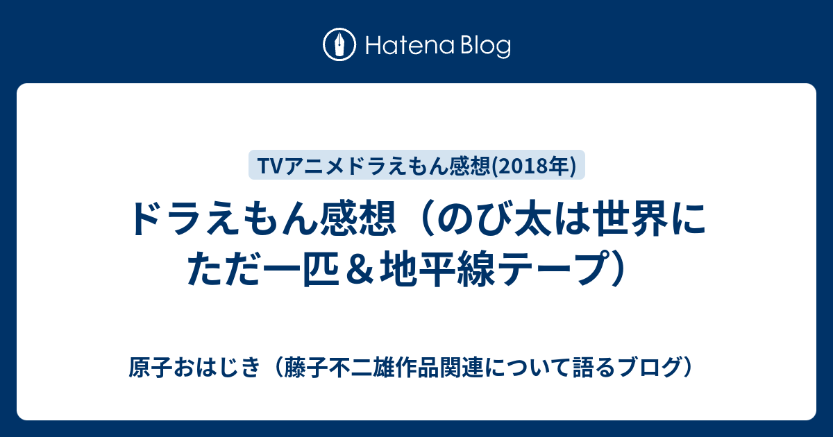 ドラえもん感想 のび太は世界にただ一匹 地平線テープ 原子おはじき 藤子不二雄作品関連について語るブログ