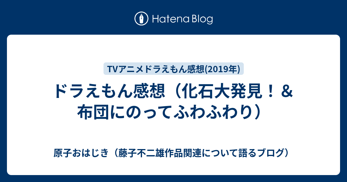 ドラえもん感想 化石大発見 布団にのってふわふわり 原子おはじき 藤子不二雄作品関連について語るブログ