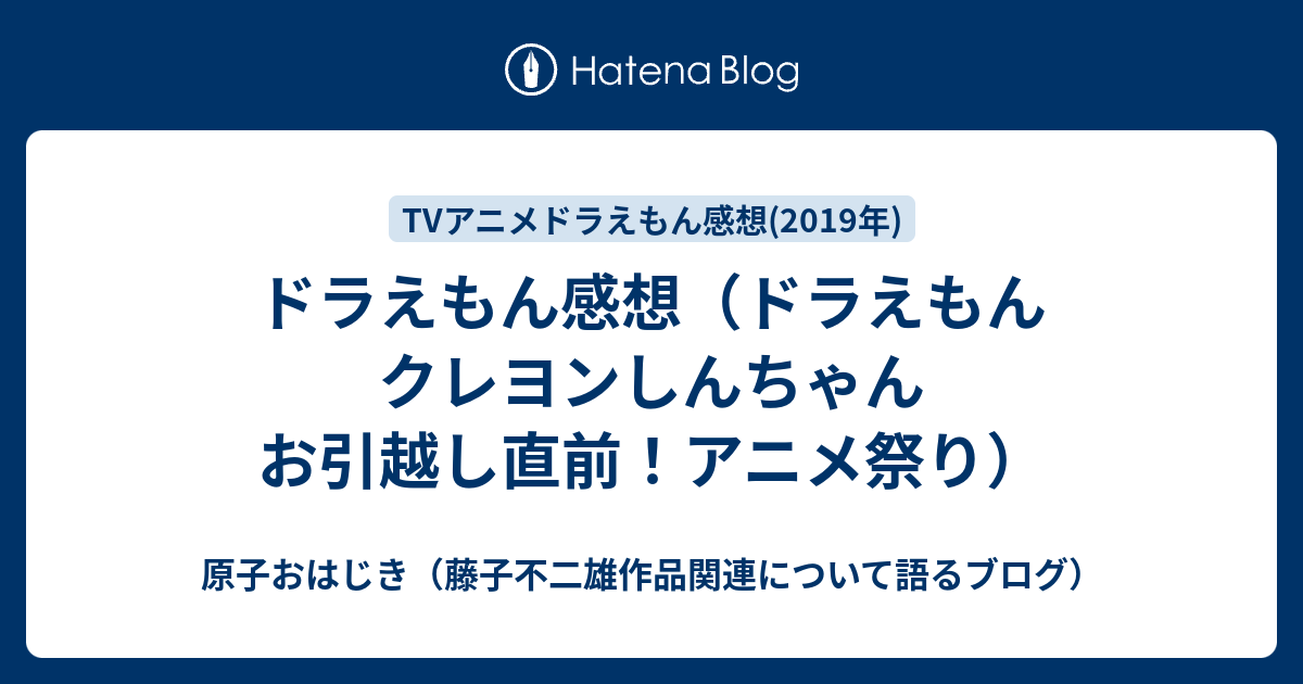 ドラえもん感想 ドラえもん クレヨンしんちゃん お引越し直前 アニメ祭り 原子おはじき 藤子不二雄作品関連について語るブログ