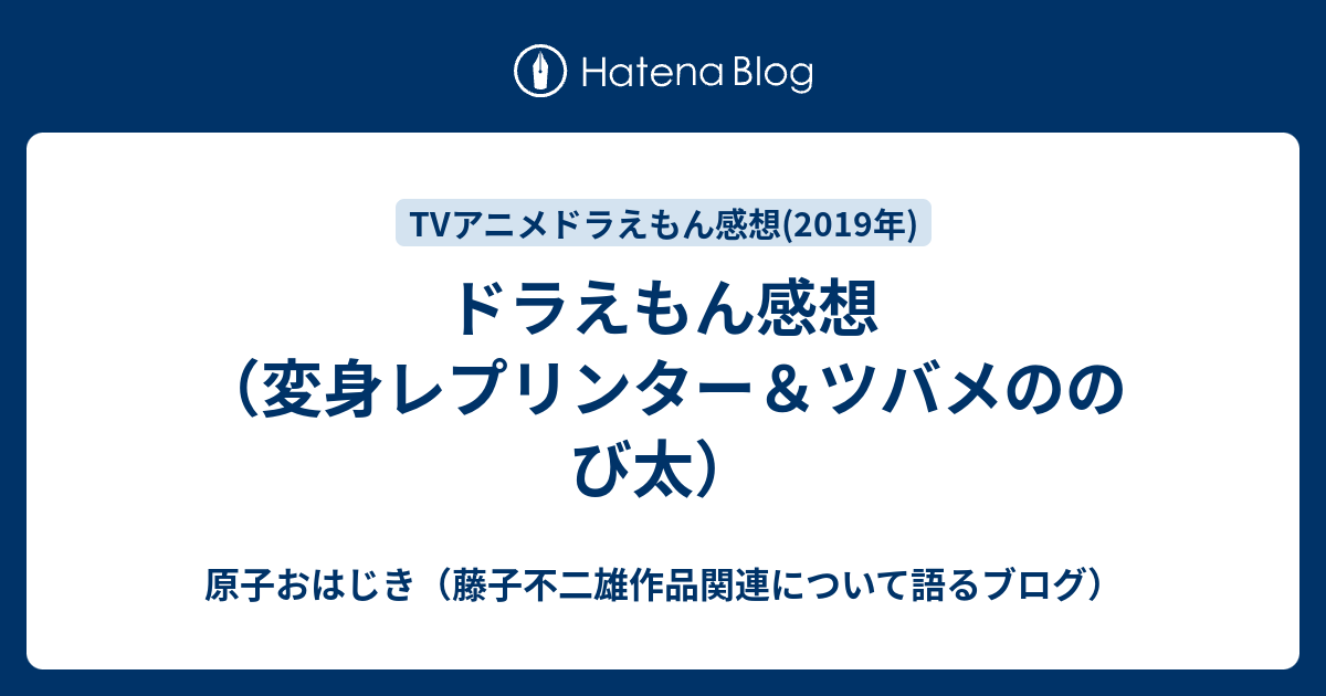 ドラえもん感想 変身レプリンター ツバメののび太 原子おはじき 藤子不二雄作品関連について語るブログ