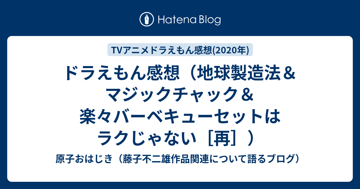 ドラえもん感想 地球製造法 マジックチャック 楽々バーベキューセットはラクじゃない 再 原子おはじき 藤子不二雄作品関連について語るブログ