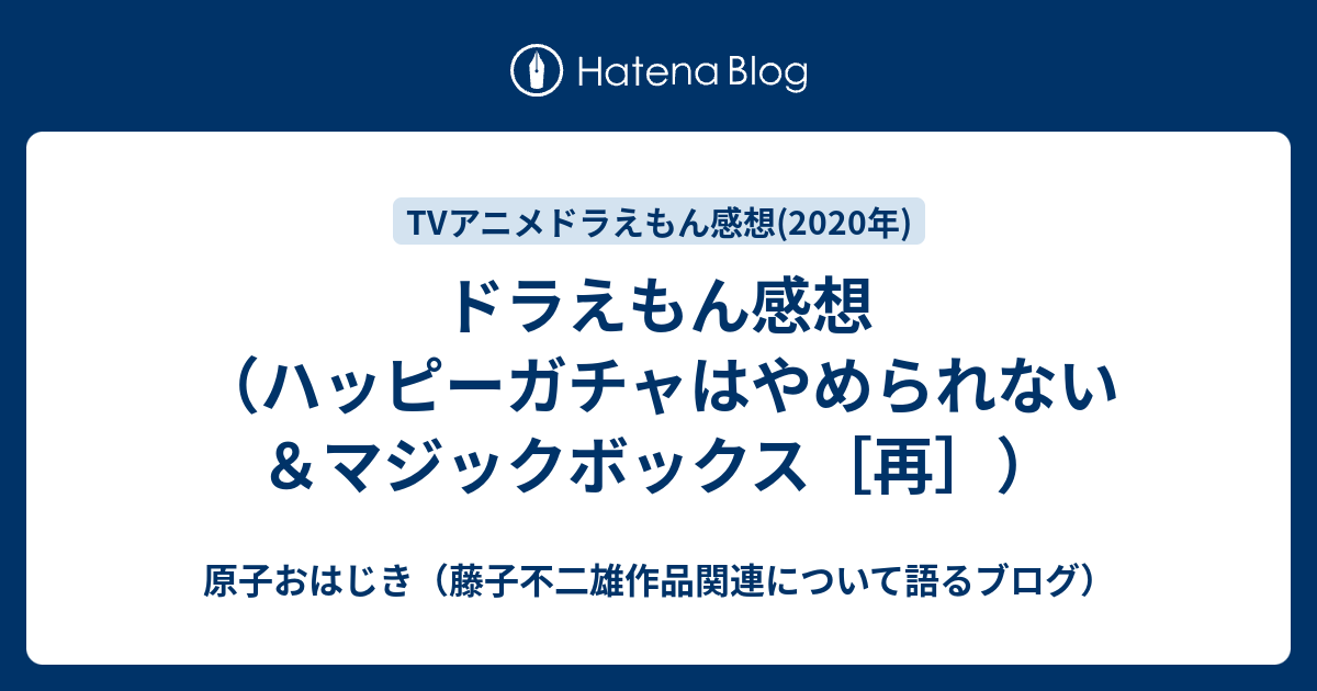 ドラえもん感想 ハッピーガチャはやめられない マジックボックス 再 原子おはじき 藤子不二雄作品関連について語るブログ