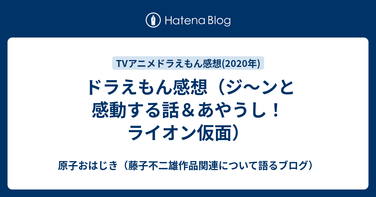 ドラえもん感想 ジ ンと感動する話 あやうし ライオン仮面 原子おはじき 藤子不二雄作品関連について語るブログ