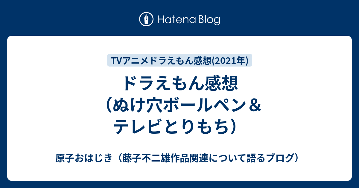 ドラえもん感想 ぬけ穴ボールペン テレビとりもち 原子おはじき 藤子不二雄作品関連について語るブログ