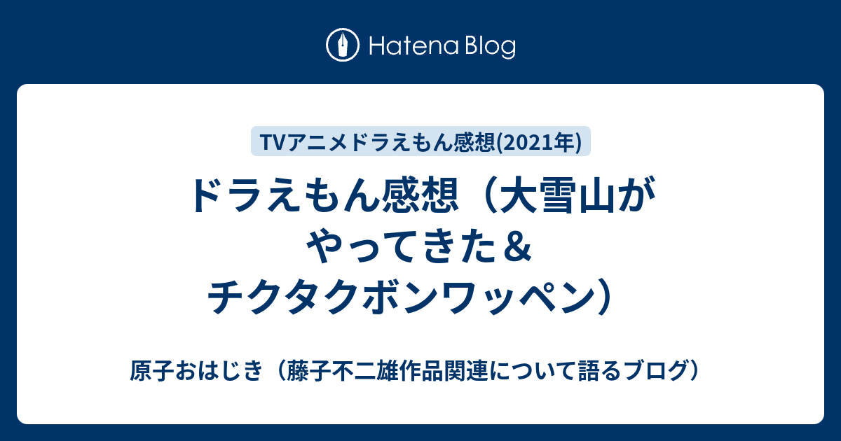 ドラえもん感想 大雪山がやってきた チクタクボンワッペン 原子おはじき 藤子不二雄作品関連について語るブログ