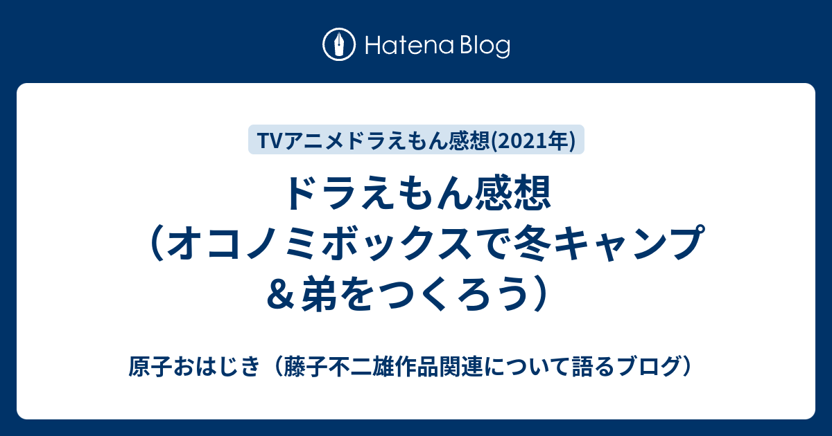 ドラえもん感想 オコノミボックスで冬キャンプ 弟をつくろう 原子おはじき 藤子不二雄作品関連について語るブログ