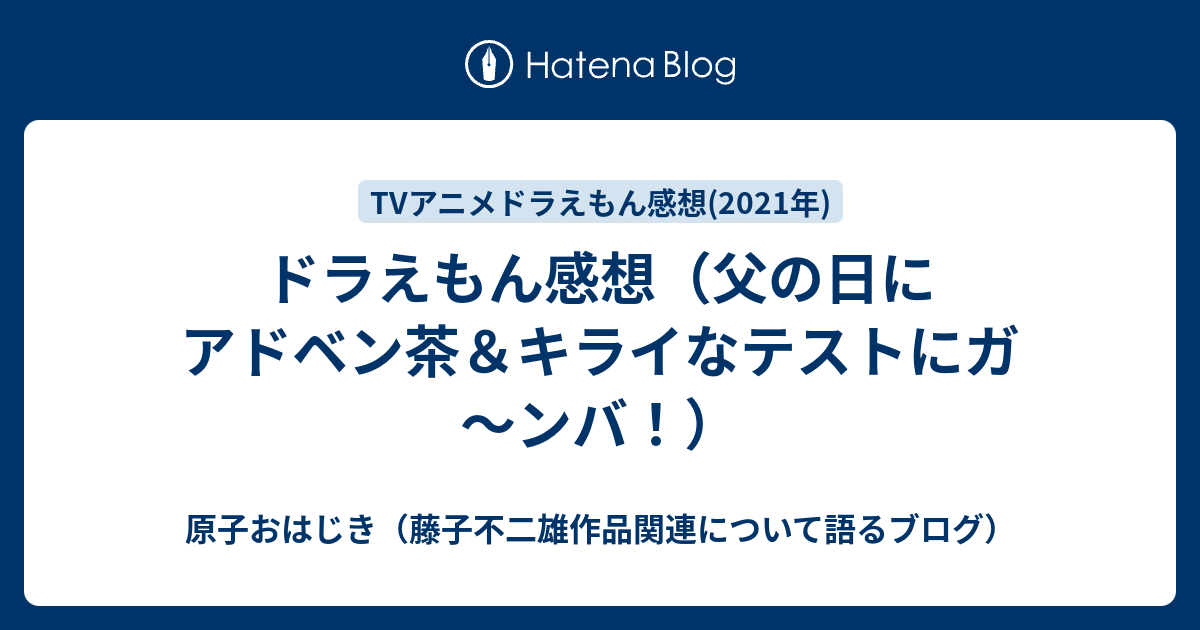 ドラえもん感想 父の日にアドベン茶 キライなテストにガ ンバ 原子おはじき 藤子不二雄作品関連について語るブログ