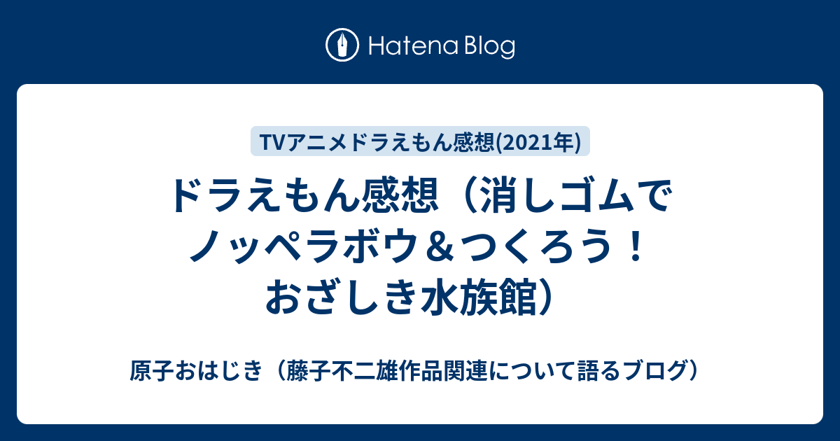 ドラえもん感想 消しゴムでノッペラボウ つくろう おざしき水族館 原子おはじき 藤子不二雄作品関連について語るブログ