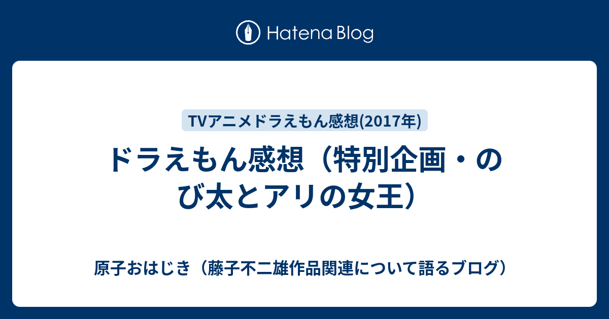 ドラえもん感想 特別企画 のび太とアリの女王 原子おはじき 藤子不二雄作品関連について語るブログ