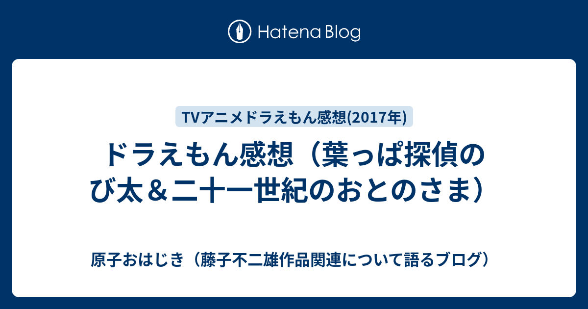 ドラえもん感想 葉っぱ探偵のび太 二十一世紀のおとのさま 原子おはじき 藤子不二雄作品関連について語るブログ