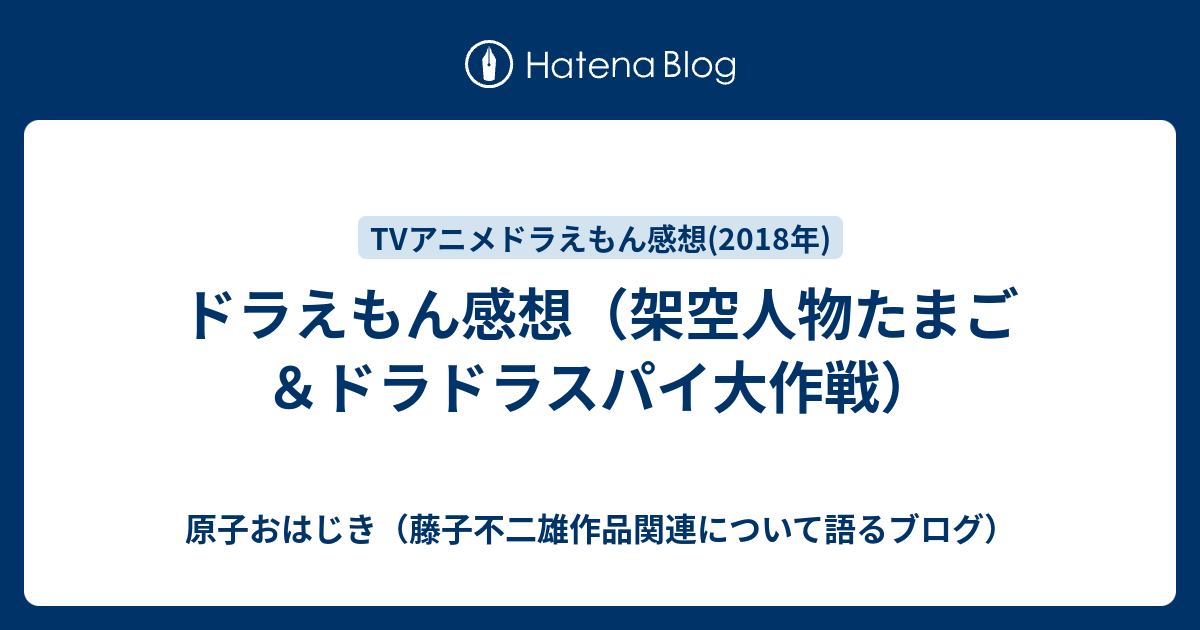 ドラえもん感想 架空人物たまご ドラドラスパイ大作戦 原子おはじき 藤子不二雄作品関連について語るブログ