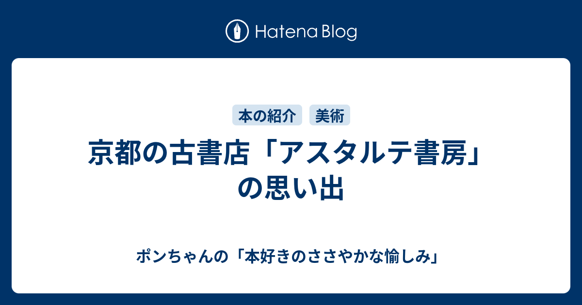 京都の古書店 アスタルテ書房 の思い出 ポンちゃんの 本好きのささやかな愉しみ