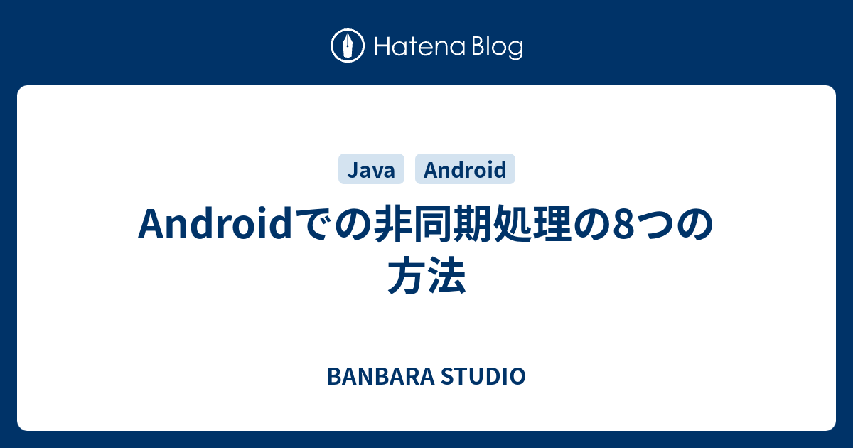 Androidでの非同期処理の8つの方法 Banbara Studio