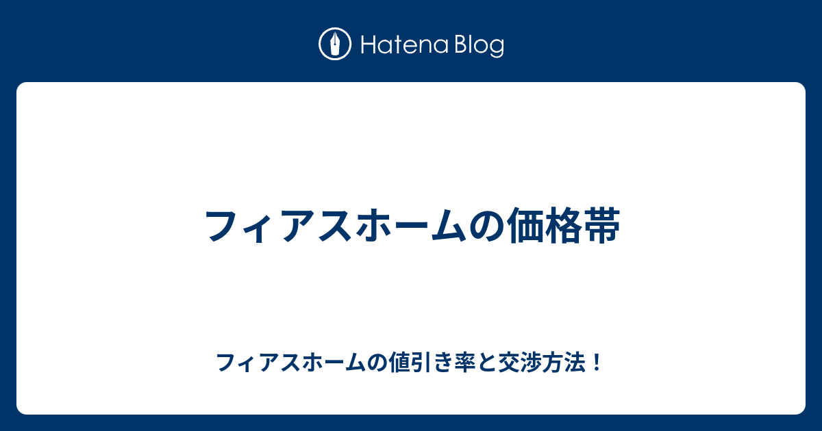 フィアスホームの価格帯 フィアスホームの値引き率と交渉方法