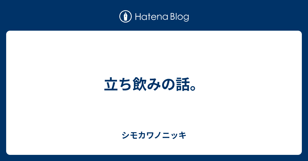 立ち飲みの話 シモカワノニッキ