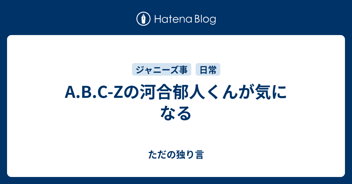 A B C Zの河合郁人くんが気になる ただの独り言