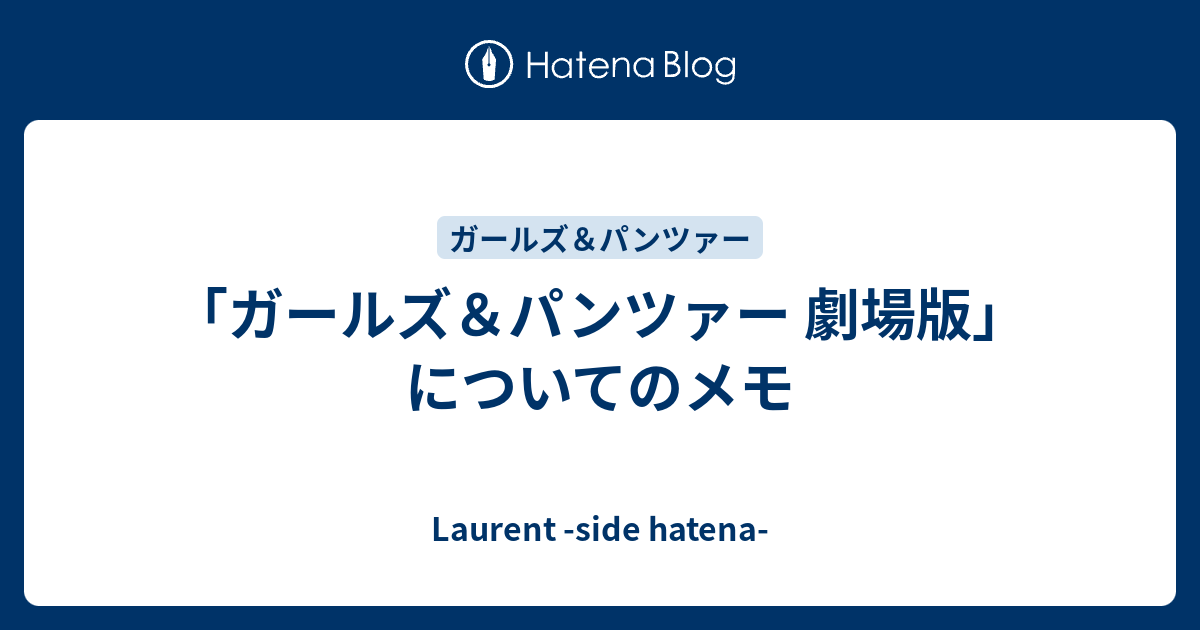 ガールズ パンツァー 劇場版 についてのメモ Laurent Side Hatena