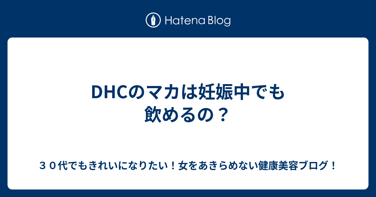 Dhcのマカは妊娠中でも飲めるの ３０代でもきれいになりたい 女をあきらめない健康美容ブログ