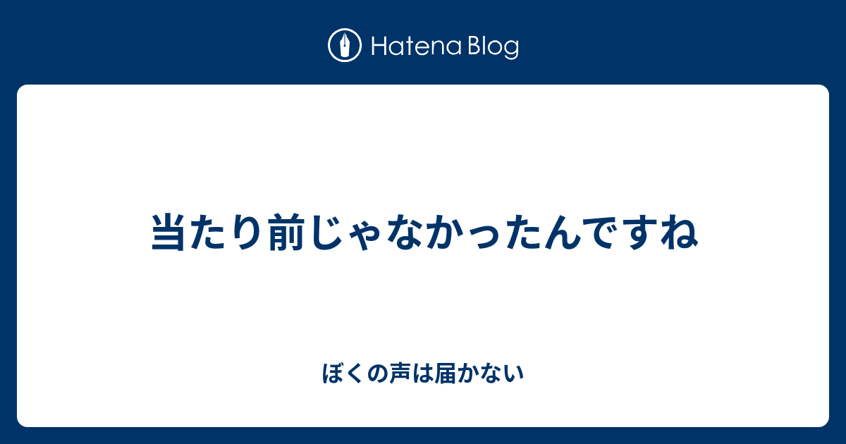 当たり前じゃなかったんですね ぼくの声は届かない
